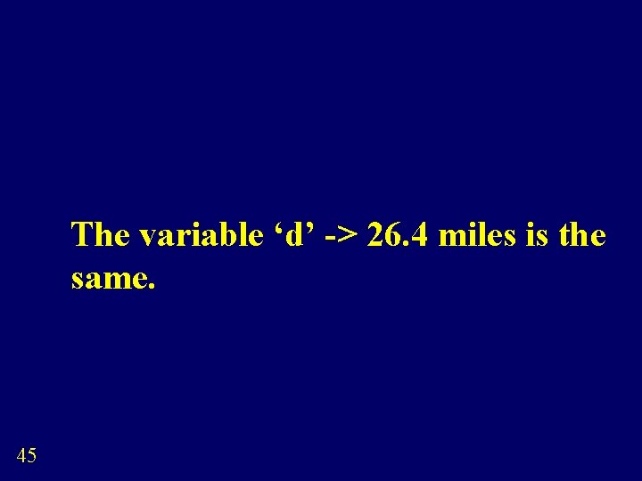 The variable ‘d’ -> 26. 4 miles is the same. 45 