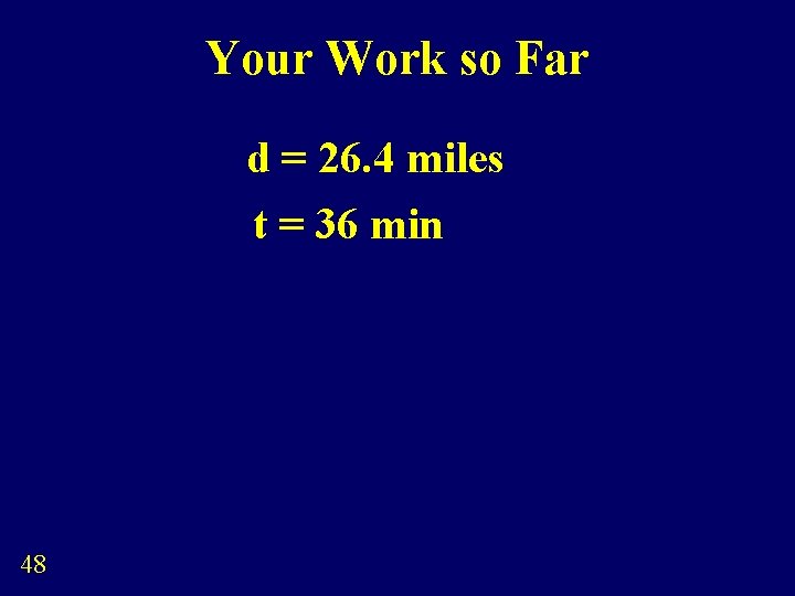 Your Work so Far d = 26. 4 miles t = 36 min 48