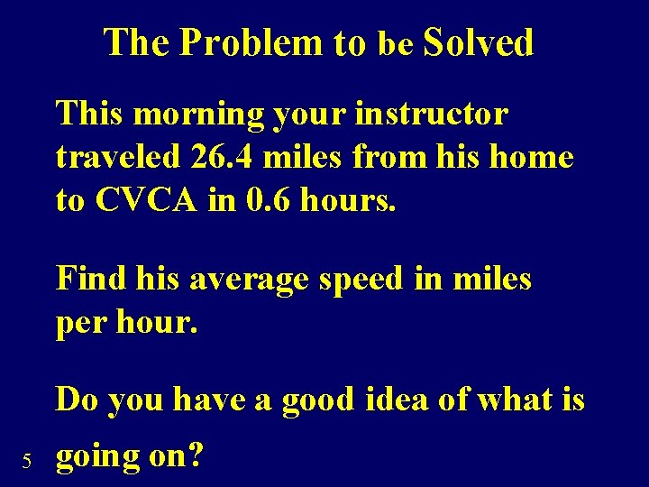 The Problem to be Solved This morning your instructor traveled 26. 4 miles from
