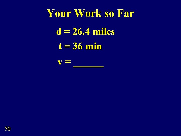 Your Work so Far d = 26. 4 miles t = 36 min v