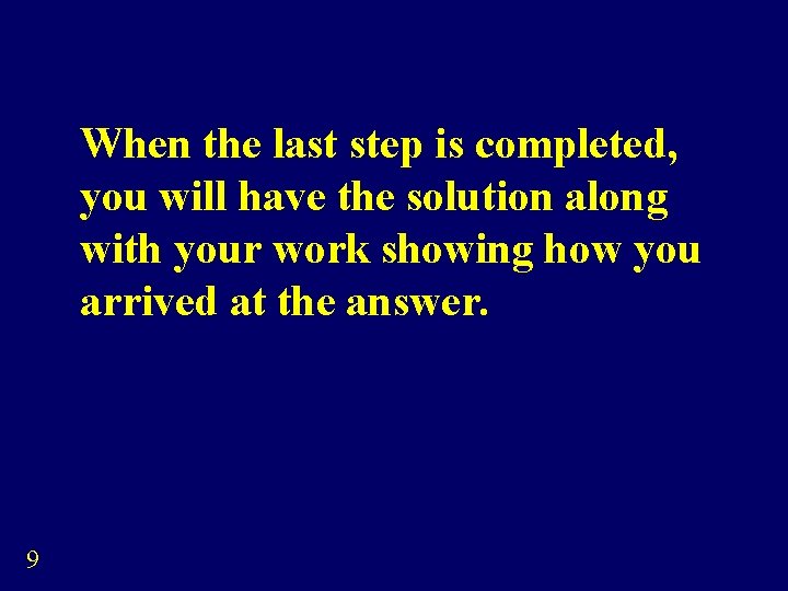 When the last step is completed, you will have the solution along with your