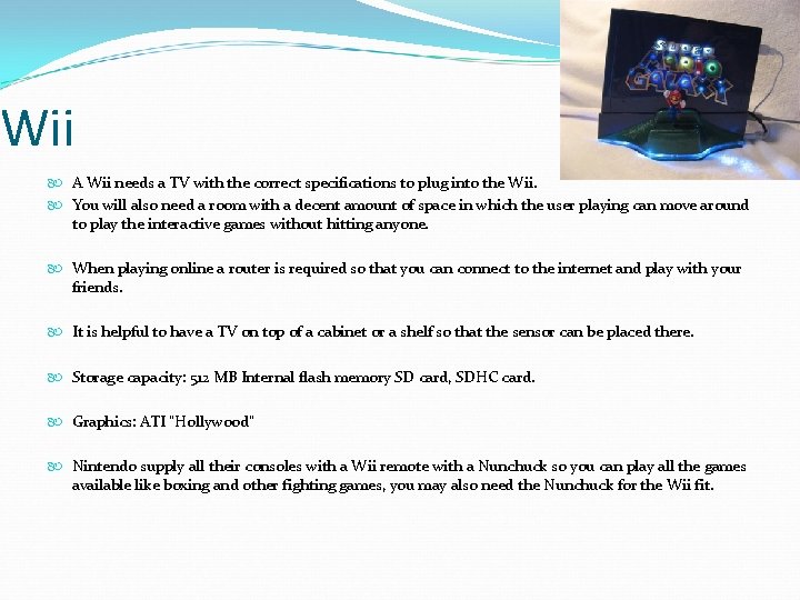 Wii A Wii needs a TV with the correct specifications to plug into the