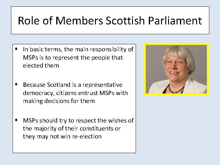 Role of Members Scottish Parliament § In basic terms, the main responsibility of MSPs
