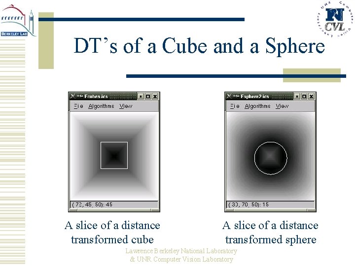 DT’s of a Cube and a Sphere A slice of a distance transformed cube