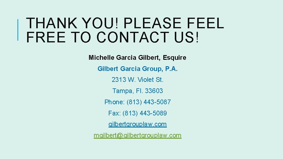 THANK YOU! PLEASE FEEL FREE TO CONTACT US! Michelle Garcia Gilbert, Esquire Gilbert Garcia