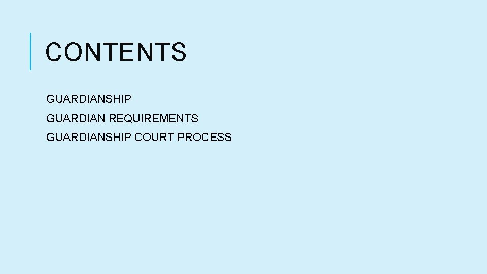 CONTENTS GUARDIANSHIP GUARDIAN REQUIREMENTS GUARDIANSHIP COURT PROCESS 