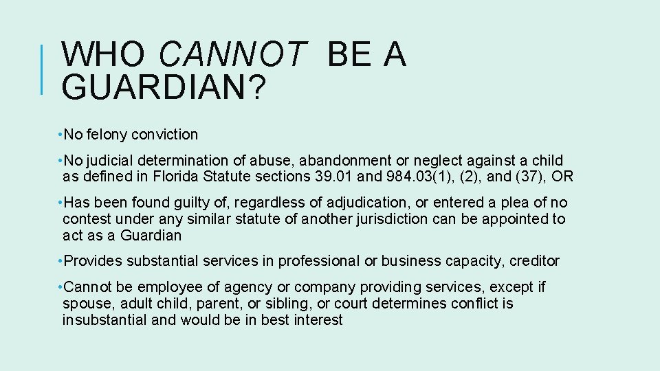 WHO CANNOT BE A GUARDIAN? • No felony conviction • No judicial determination of