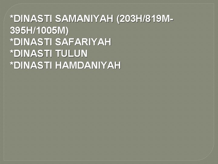 *DINASTI SAMANIYAH (203 H/819 M 395 H/1005 M) *DINASTI SAFARIYAH *DINASTI TULUN *DINASTI HAMDANIYAH