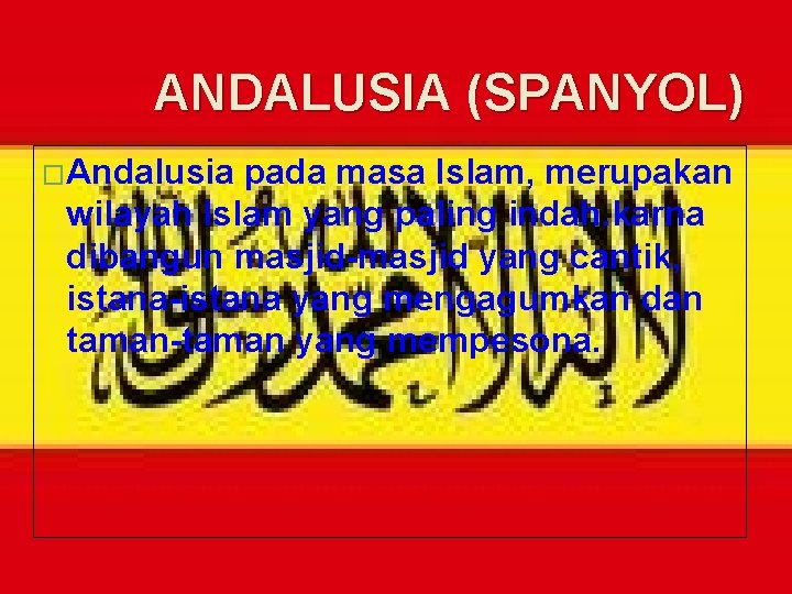 ANDALUSIA (SPANYOL) �Andalusia pada masa Islam, merupakan wilayah Islam yang paling indah. karna dibangun