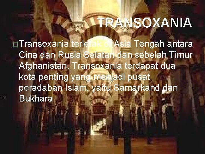 TRANSOXANIA �Transoxania terletak di Asia Tengah antara Cina dan Rusia Selatan dan sebelah Timur