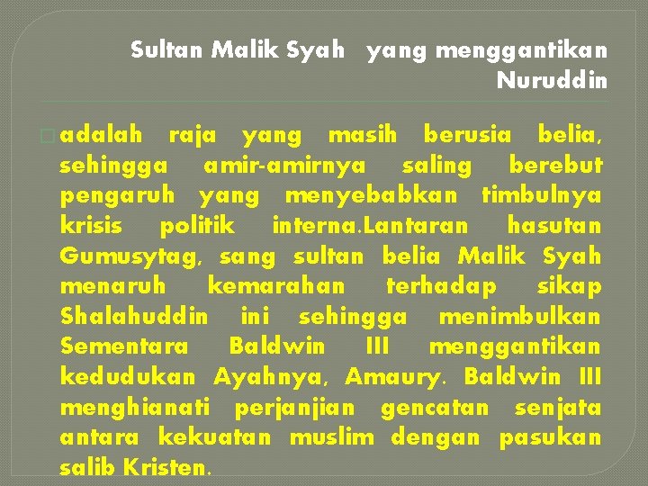 Sultan Malik Syah yang menggantikan Nuruddin � adalah raja yang masih berusia belia, sehingga