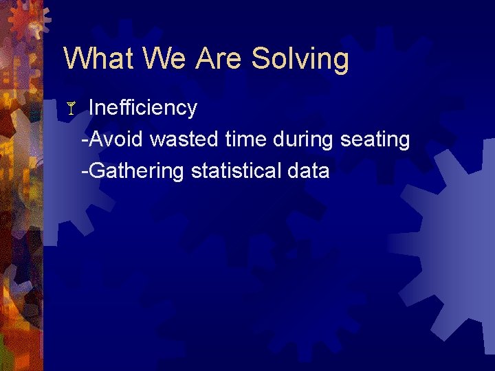 What We Are Solving Inefficiency -Avoid wasted time during seating -Gathering statistical data 