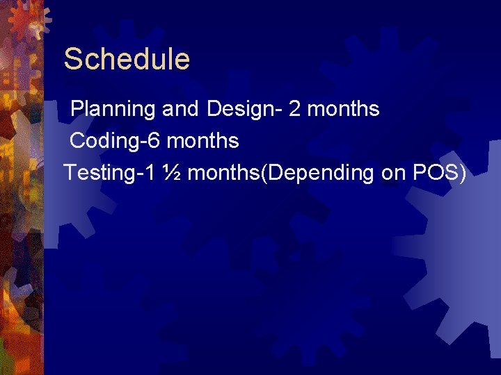 Schedule Planning and Design- 2 months Coding-6 months Testing-1 ½ months(Depending on POS) 