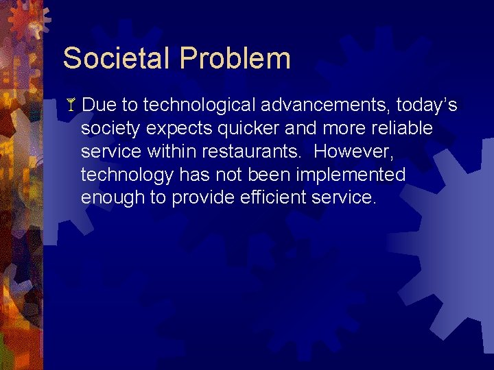 Societal Problem Due to technological advancements, today’s society expects quicker and more reliable service