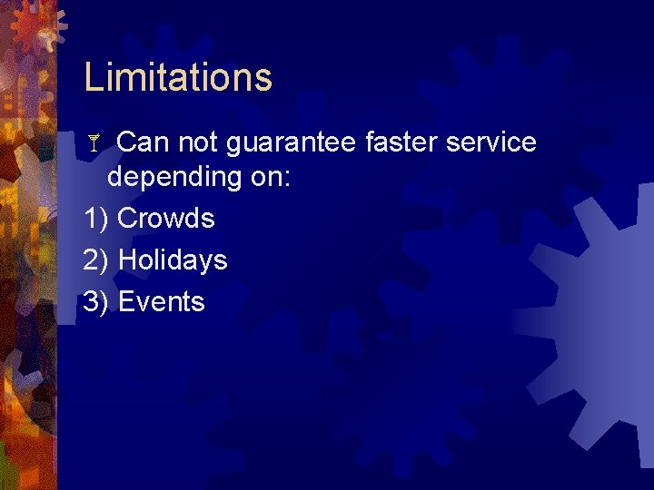 Limitations Can not guarantee faster service depending on: 1) Crowds 2) Holidays 3) Events
