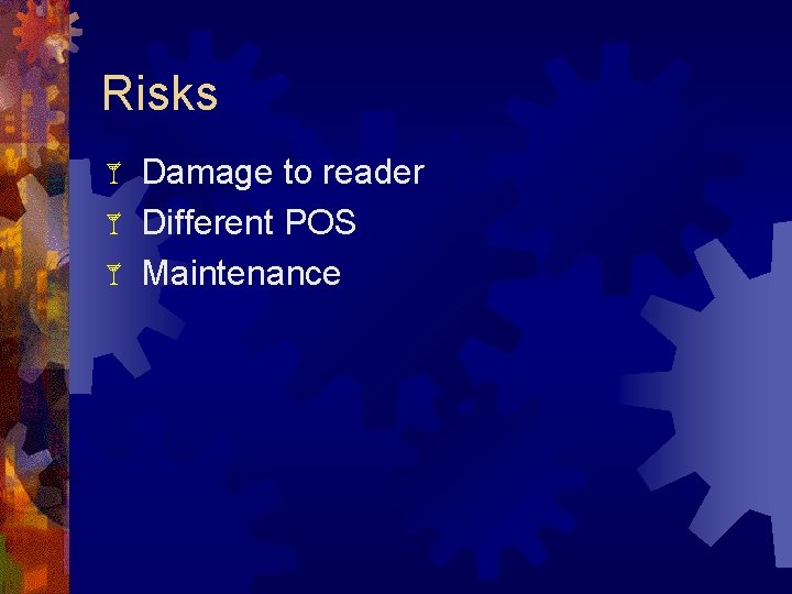 Risks Damage to reader Different POS Maintenance 