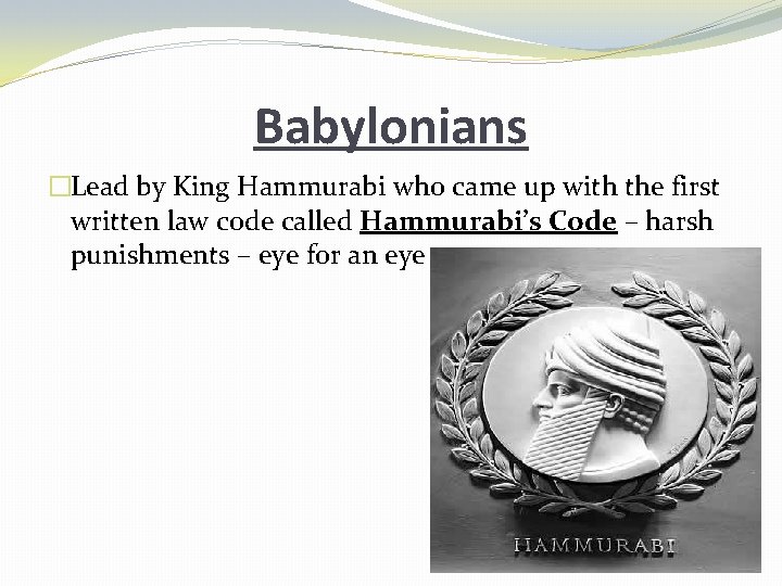 Babylonians �Lead by King Hammurabi who came up with the first written law code