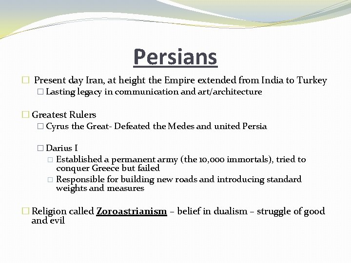 Persians � Present day Iran, at height the Empire extended from India to Turkey