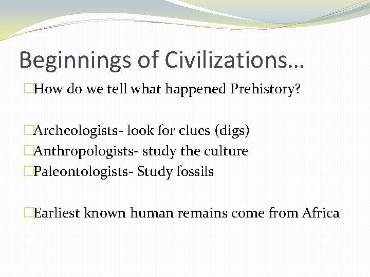 Beginnings of Civilizations… �How do we tell what happened Prehistory? �Archeologists- look for clues