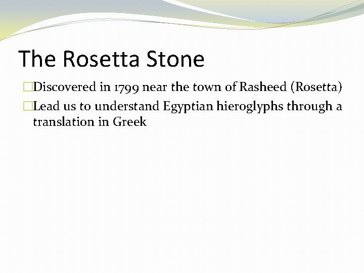 The Rosetta Stone �Discovered in 1799 near the town of Rasheed (Rosetta) �Lead us