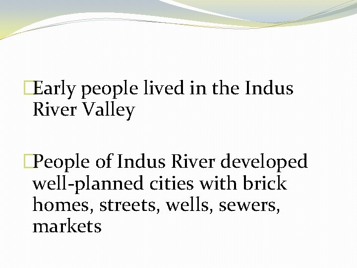 �Early people lived in the Indus River Valley �People of Indus River developed well-planned