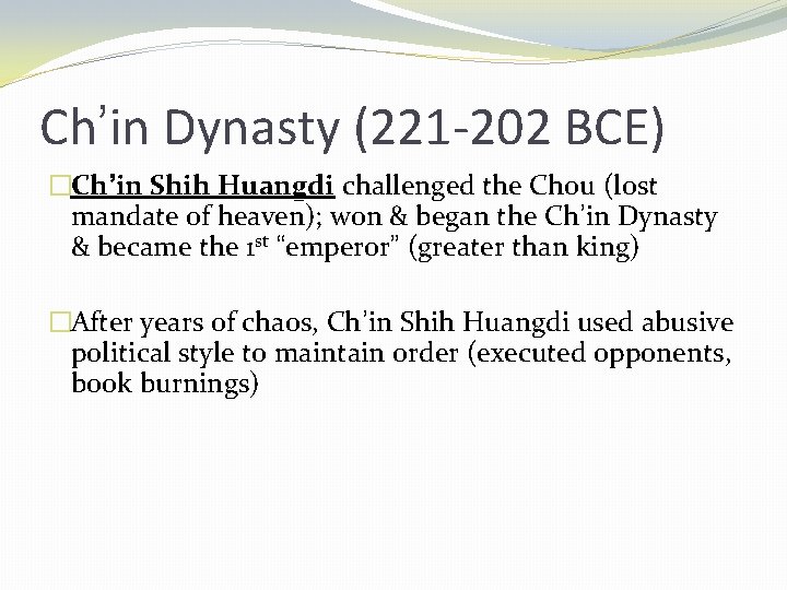 Ch’in Dynasty (221 -202 BCE) �Ch’in Shih Huangdi challenged the Chou (lost mandate of