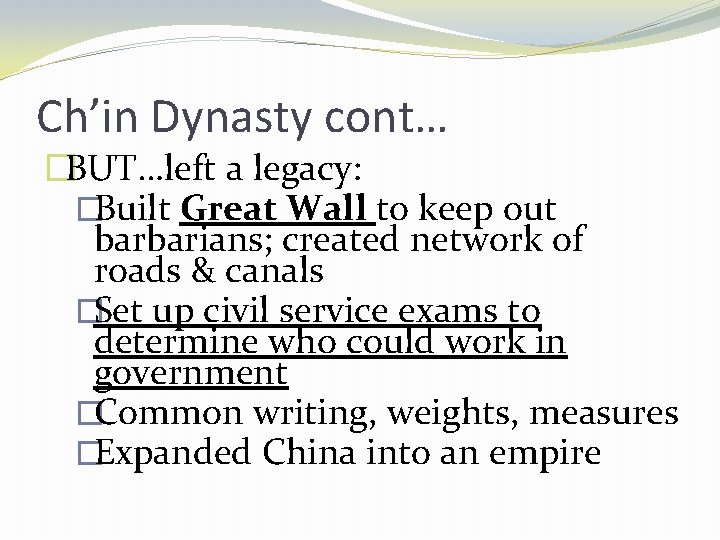 Ch’in Dynasty cont… �BUT…left a legacy: �Built Great Wall to keep out barbarians; created