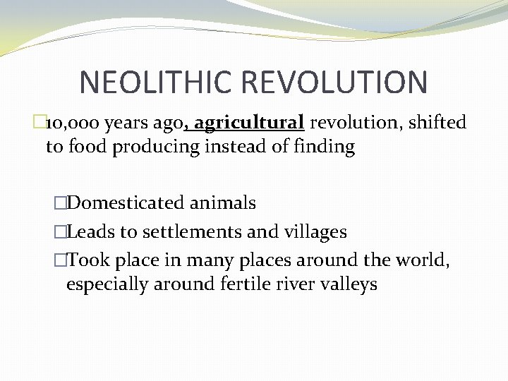 NEOLITHIC REVOLUTION � 10, 000 years ago, agricultural revolution, shifted to food producing instead