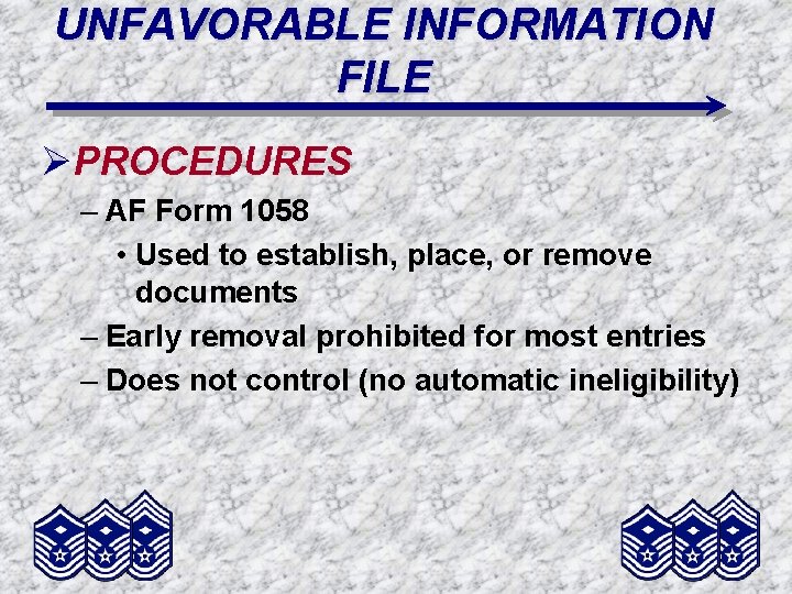 UNFAVORABLE INFORMATION FILE ØPROCEDURES – AF Form 1058 • Used to establish, place, or