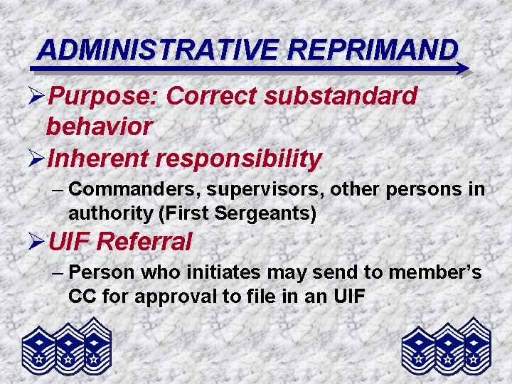 ADMINISTRATIVE REPRIMAND ØPurpose: Correct substandard behavior ØInherent responsibility – Commanders, supervisors, other persons in