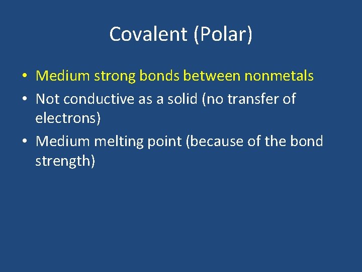 Covalent (Polar) • Medium strong bonds between nonmetals • Not conductive as a solid