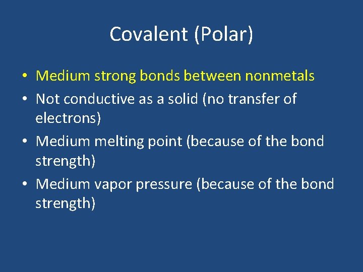 Covalent (Polar) • Medium strong bonds between nonmetals • Not conductive as a solid