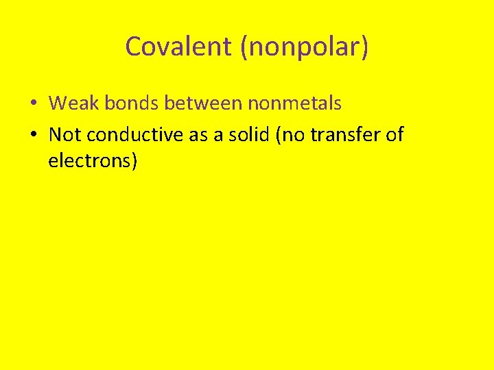 Covalent (nonpolar) • Weak bonds between nonmetals • Not conductive as a solid (no