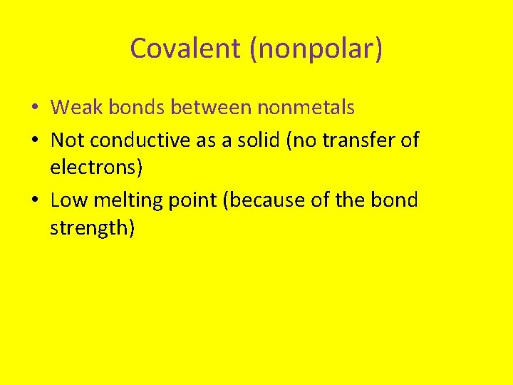 Covalent (nonpolar) • Weak bonds between nonmetals • Not conductive as a solid (no