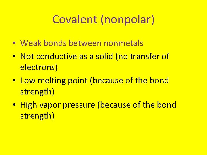 Covalent (nonpolar) • Weak bonds between nonmetals • Not conductive as a solid (no