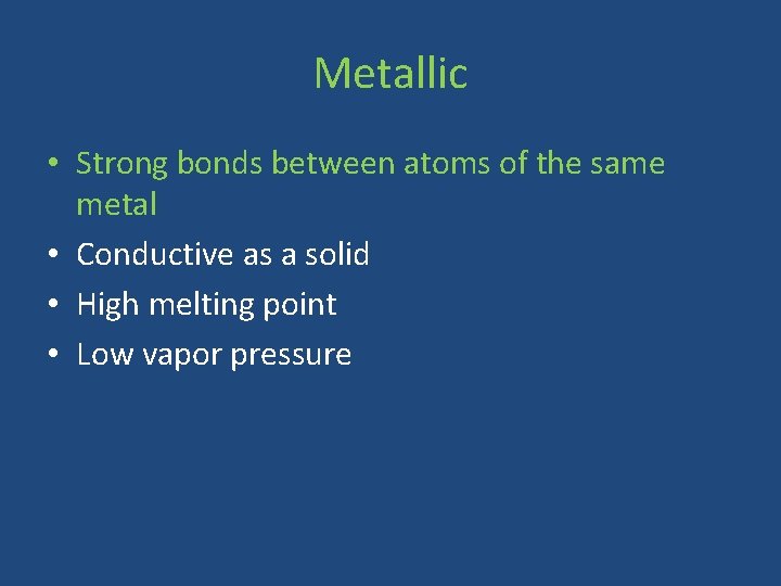 Metallic • Strong bonds between atoms of the same metal • Conductive as a
