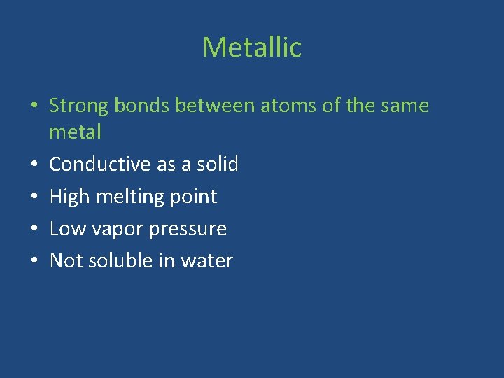 Metallic • Strong bonds between atoms of the same metal • Conductive as a