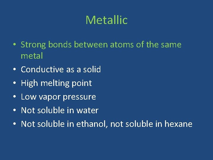 Metallic • Strong bonds between atoms of the same metal • Conductive as a