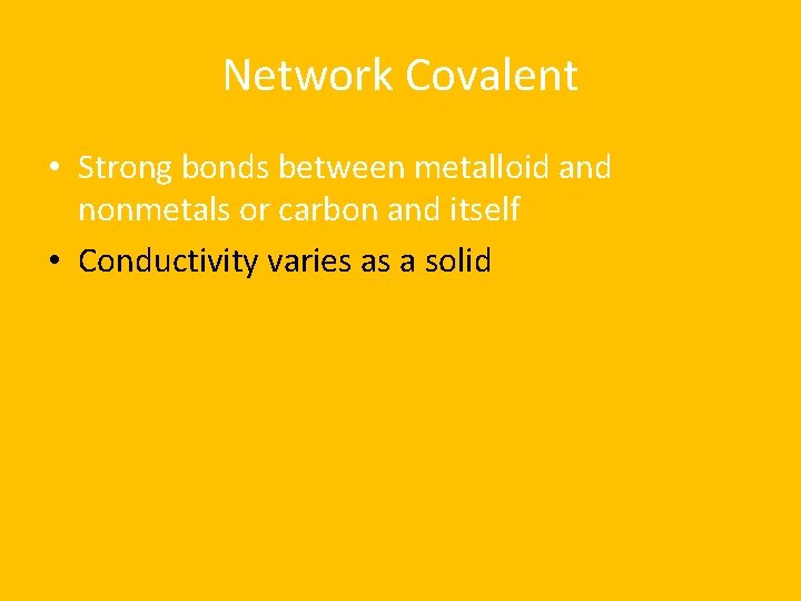 Network Covalent • Strong bonds between metalloid and nonmetals or carbon and itself •
