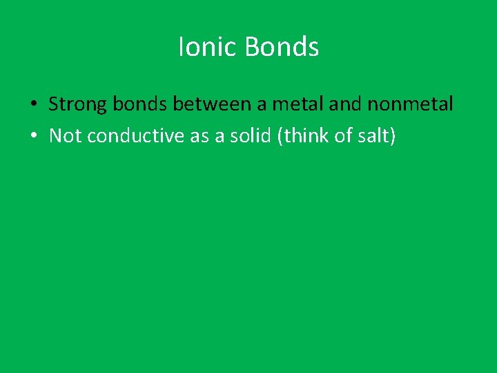 Ionic Bonds • Strong bonds between a metal and nonmetal • Not conductive as