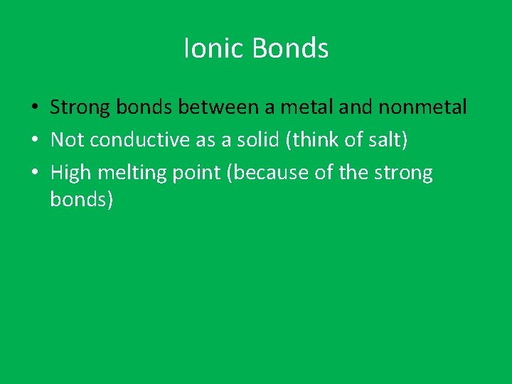 Ionic Bonds • Strong bonds between a metal and nonmetal • Not conductive as