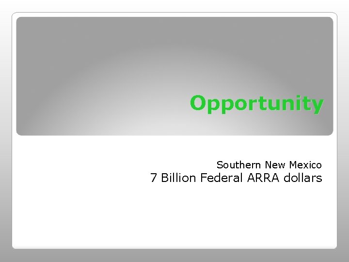 Opportunity Southern New Mexico 7 Billion Federal ARRA dollars 