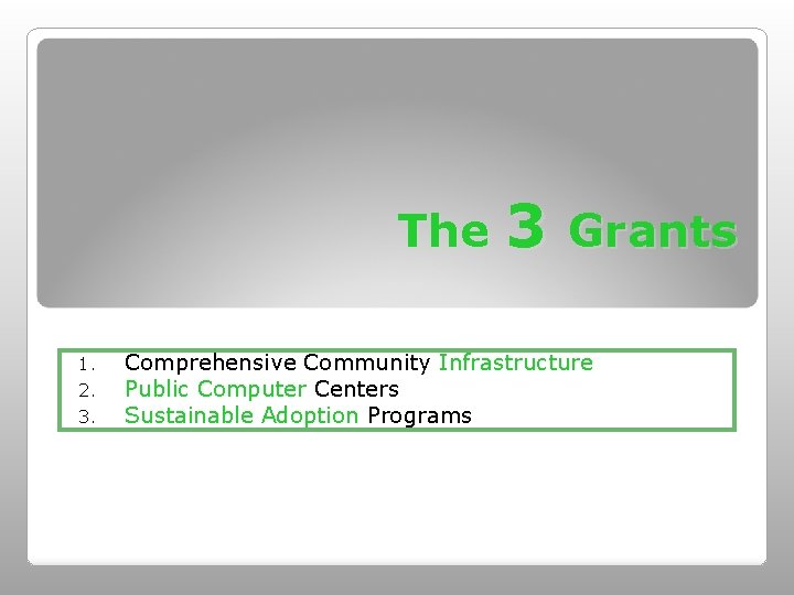 The 3 Grants 1. 2. 3. Comprehensive Community Infrastructure Public Computer Centers Sustainable Adoption