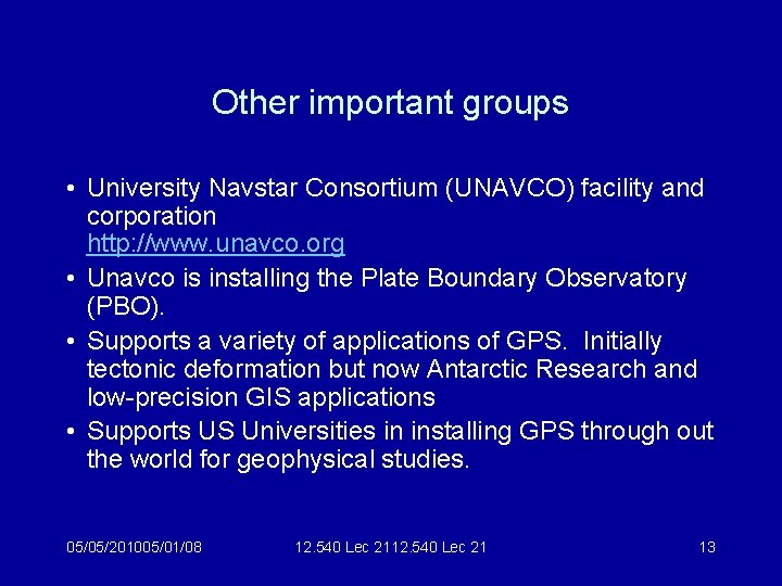 Other important groups • University Navstar Consortium (UNAVCO) facility and corporation http: //www. unavco.