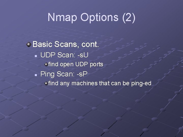 Nmap Options (2) Basic Scans, cont. n UDP Scan: -s. U find open UDP