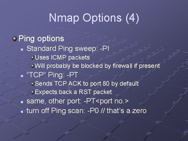 Nmap Options (4) Ping options n Standard Ping sweep: -PI Uses ICMP packets Will