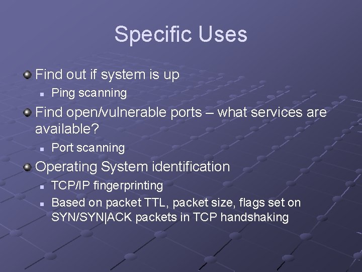 Specific Uses Find out if system is up n Ping scanning Find open/vulnerable ports