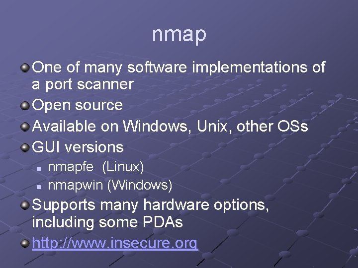 nmap One of many software implementations of a port scanner Open source Available on