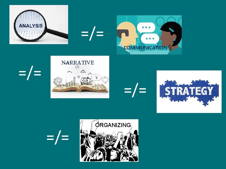 =/= COMMUNICATION =/= NARRATIVE =/= ORGANIZING 