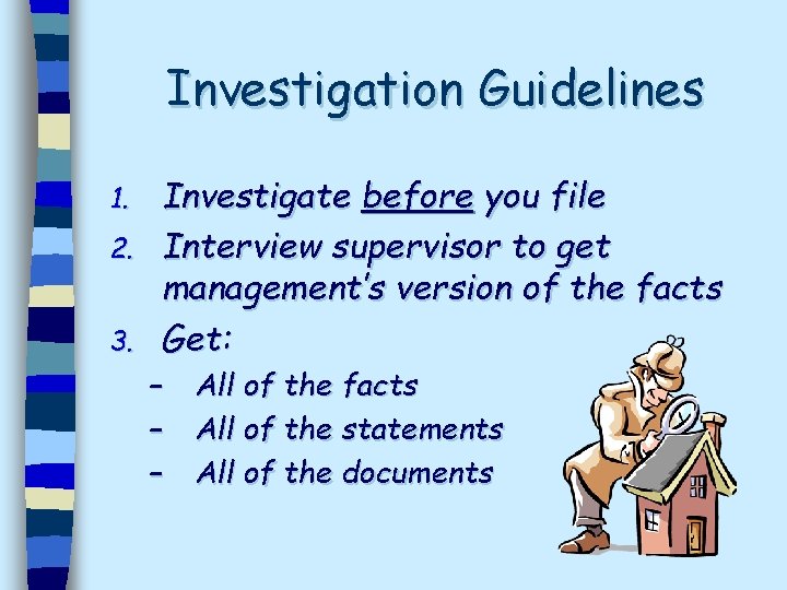 Investigation Guidelines Investigate before you file 2. Interview supervisor to get management’s version of